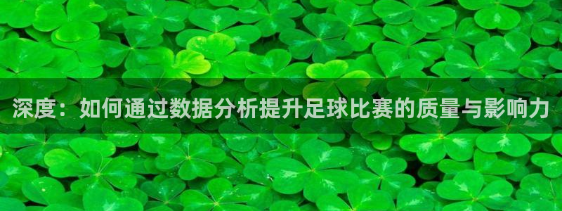  深度：如何通过数据分析提升足球比赛的质量与影响力