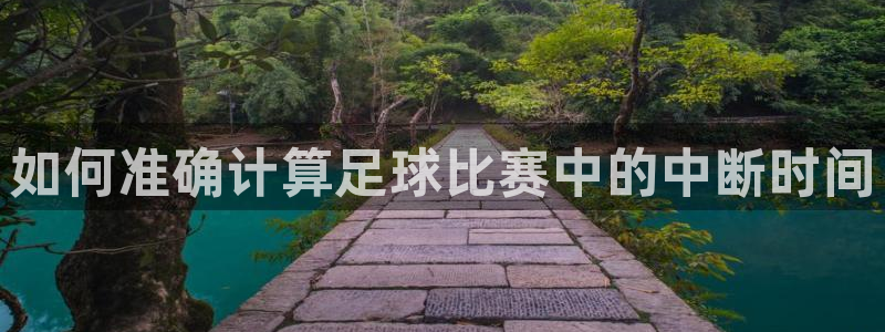 如何准确计算足球比赛中的中断时间