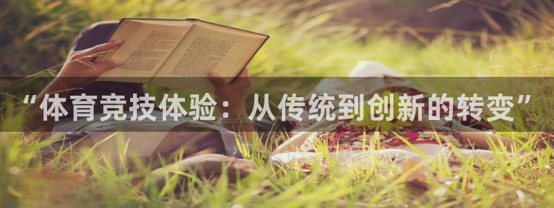 3377体育app登录入口：“体育竞技体验：从传统到创新的转变”